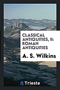 Classical Antiquities, II: Roman Antiquities (Paperback)