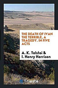 The Death of Ivan the Terrible, a Tragedy. in Five Acts (Paperback)