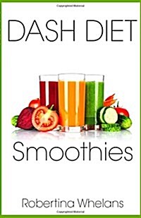 Dash Diet Smoothies: Delicious and Nutritious Smoothies for Great Health (Paperback)