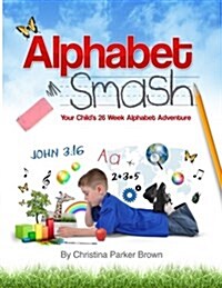 Alphabet Smash: Your Childs 26 Week Alphabet Adventure (Paperback)