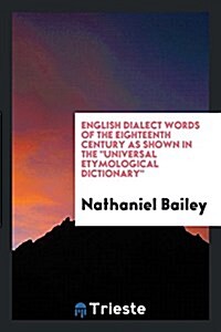 English Dialect Words of the Eighteenth Century as Shown in the Universal ... (Paperback)