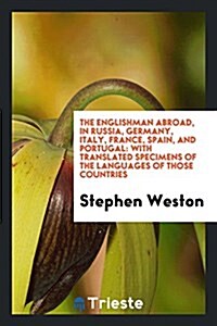 The Englishman Abroad, in Russia, Germany, Italy, France, Spain, and Portugal: With Translated Specimens of the Languages of Those Countries (Paperback)