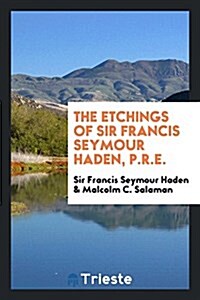 The Etchings of Sir Francis Seymour Haden, P.R.E. (Paperback)