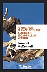 Flying for France: With the American Escadrille at Verdun (Paperback)