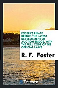 Fosters Pirate Bridge: The Latest Development of Auction Bridge. with the Full Code of the Official Laws (Paperback)