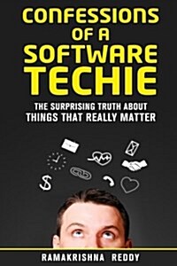 Confessions of a Software Techie: The Surprising Truth about Things That Really Matter (Paperback)