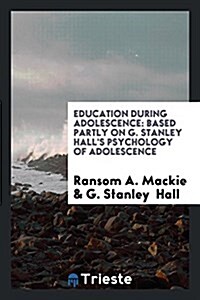 Education During Adolescence: Based Partly on G. Stanley Halls Psychology of Adolescence (Paperback)