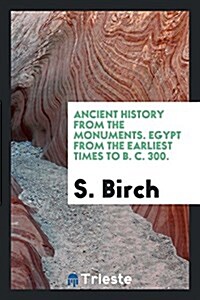 Ancient History from the Monuments. Egypt from the Earliest Times to B. C. 300. (Paperback)