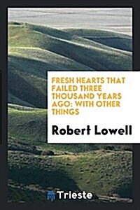 Fresh Hearts That Failed Three Thousand Years Ago: With Other Things (Paperback)