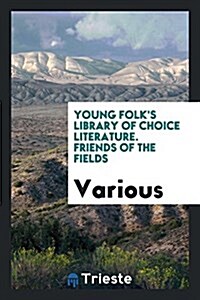 Young Folks Library of Choice Literature. Friends of the Fields (Paperback)