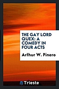 The Gay Lord Quex: A Comedy in Four Acts (Paperback)