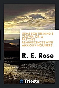 Gems for the Kings Crown; Or, a Pastors Reminiscences with Anxious Inquirers (Paperback)