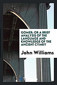 Gomer; Or a Brief Analysis of the Language and Knowledge of the Ancient Cymry (Paperback)