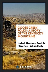 Goose Creek Folks: A Story of the Kentucky Mountains (Paperback)