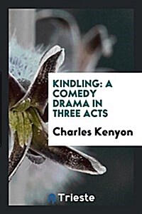 Kindling: A Comedy Drama in Three Acts (Paperback)