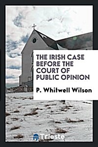 The Irish Case Before the Court of Public Opinion (Paperback)