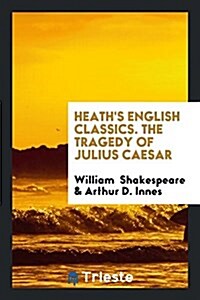 Heaths English Classics. the Tragedy of Julius Caesar (Paperback)