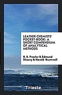 Leather Chemists Pocket-Book: A Short Compendium of Analytical Methods (Paperback)