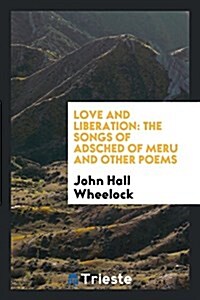 Love and Liberation: The Songs of Adsched of Meru and Other Poems (Paperback)