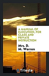 A Manual of Elocution, for Class and Private Instruction (Paperback)