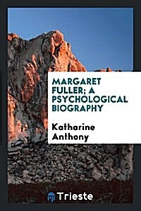 Margaret Fuller; A Psychological Biography (Paperback)