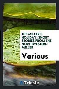 The Millers Holiday: Short Stories from the Northwestern Miller (Paperback)