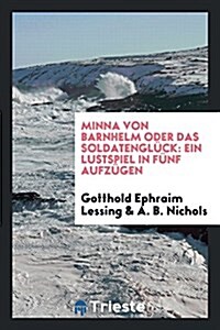 Minna Von Barnhelm Oder Das Soldatengluck: Ein Lustspiel in Funf Aufzugen (Paperback)