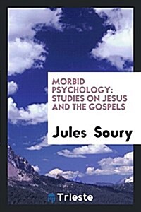 Morbid Psychology: Studies on Jesus and the Gospels (Paperback)
