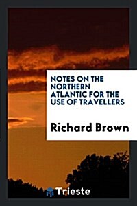 Notes on the Northern Atlantic for the Use of Travellers (Paperback)