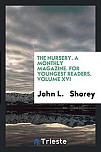 The Nursery. a Monthly Magazine. for Youngest Readers. Volume XVI (Paperback)