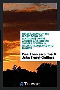 Observations on the Florid Song, Or, Sentiments on the Ancient and Modern Singers, Written in Italian, Translated Into English (Paperback)