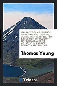 Narrative of a Residence on the Mosquito Shore, During the Years 1839, 1840 & 1841: With an Account of Truxillo, and the Adjacent Islands of Bonacca a (Paperback)