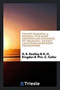 The New Gradatim: A Revision, with Many Additions and Omissions, of Gradatim, an Easy Latin Translation Book for Beginners (Paperback)