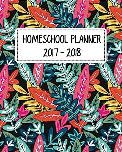 Homeschool Planner 2017 - 2018: Monthly and Weekly Planner and Journal for Parents and Homeschooling Student (September 17 - August 18) (Paperback)
