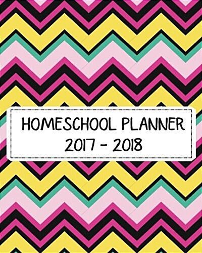 2017 - 2018 Homeschool Planner: Ultimate Homeschool Monthly and Weekly Lesson Plan for Parents and Teacher (Paperback)