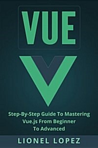 Vue: Step-By-Step Guide to Mastering Vue.Js from Beginner to Advanced (Paperback)