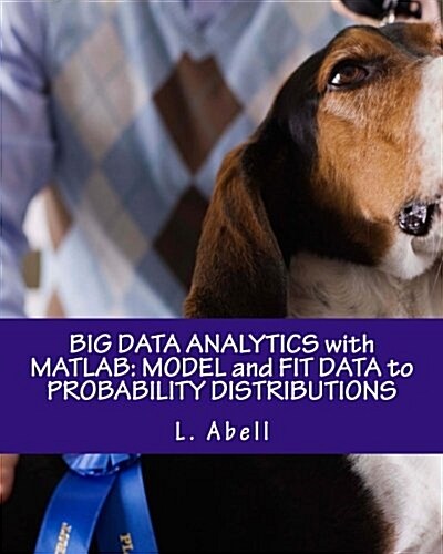 Big Data Analytics with MATLAB: Model and Fit Data to Probability Distributions (Paperback)