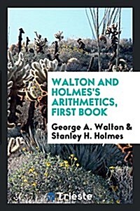 Walton and Holmess Arithmetics, First Book (Paperback)