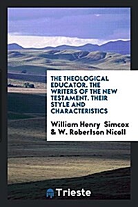 The Theological Educator. the Writers of the New Testament. Their Style and Characteristics (Paperback)