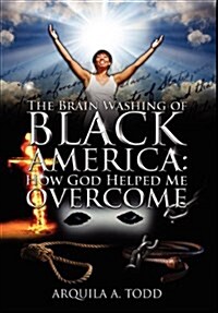 The Brain Washing of Black America: How God Helped Me Overcome (Paperback)
