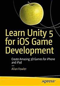 Learn Unity 2017 for IOS Game Development: Create Amazing 3D Games for iPhone and iPad (Paperback, 2)