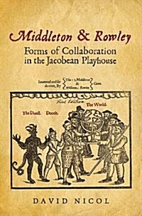 Middleton & Rowley: Forms of Collaboration in the Jacobean Playhouse (Paperback)