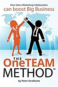 The Oneteam Method: How Sales+marketing Collaboration Boosts Big Business. (Paperback)