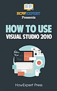 How to Use Visual Studio 2010: Your Step-By-Step Guide to Using Visual Studio 2010 (Paperback)