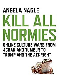 Kill All Normies: Online Culture Wars from 4chan and Tumblr to Trump and the Alt-Right (Audio CD)