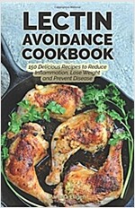 The Lectin Avoidance Cookbook: 150 Delicious Recipes to Reduce Inflammation, Lose Weight and Prevent Disease