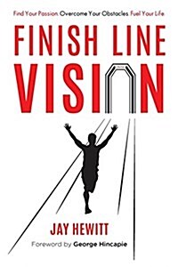 Finish Line Vision: Find Your Passion. Overcome Your Obstacles. Fuel Your Life. (Paperback)