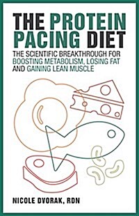 The Protein Pacing Diet: The Scientific Breakthrough for Boosting Metabolism, Losing Fat and Gaining Lean Muscle (Paperback)