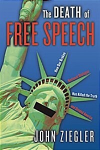 The Death of Free Speech: How Our Broken National Dialogue Has Killed the Truth and Divided America (Paperback)