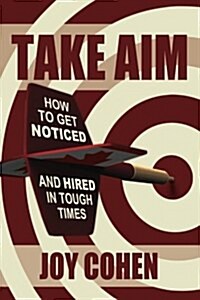 Take Aim: How to Get Noticed and Hired in Tough Times (Paperback)